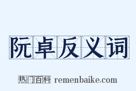 阮卓反义词是什么意思的图片